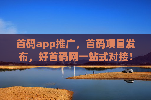 首码app推广，首码项目发布，好首码网一站式对接！