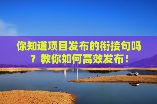 你知道项目发布的衔接句吗？教你如何高效发布！