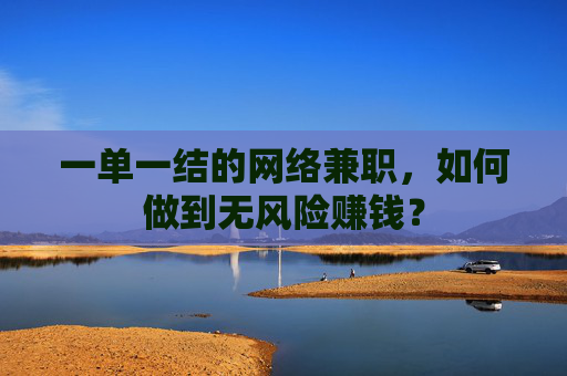 一单一结的网络兼职，如何做到无风险赚钱？