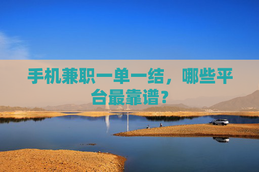 手机兼职一单一结，哪些平台最靠谱？