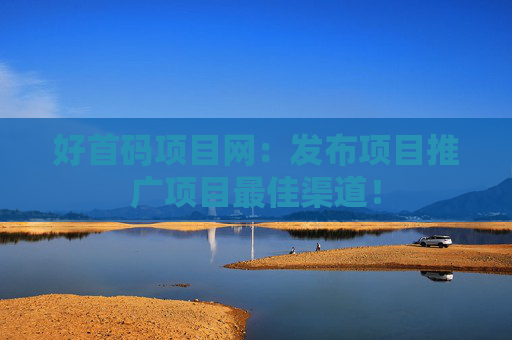 好首码项目网：发布项目推广项目最佳渠道！