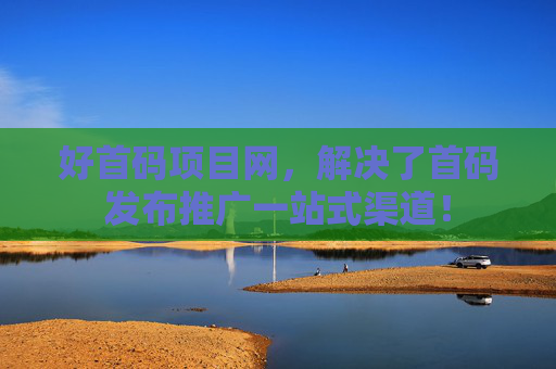 好首码项目网，解决了首码发布推广一站式渠道！